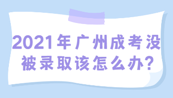 廣州成考沒被錄取該怎么辦